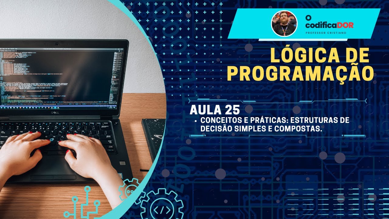 LÓGICA DE PROGRAMAÇÃO 01 - AULA 25 - ESTRUTURAS DE DECISÃO SIMPLES E COMPOSTAS
