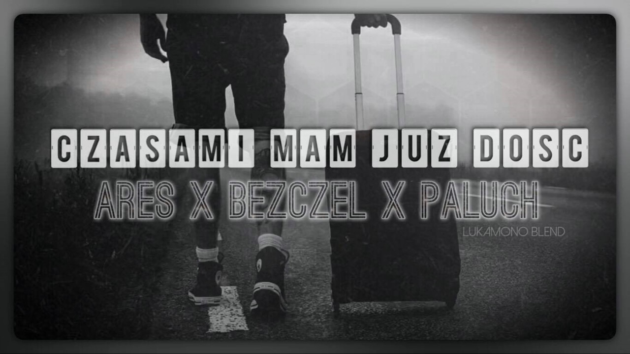 ArEs x Bezczel x Paluch - Czasami Mam Już Dość (LukaMono Blend)