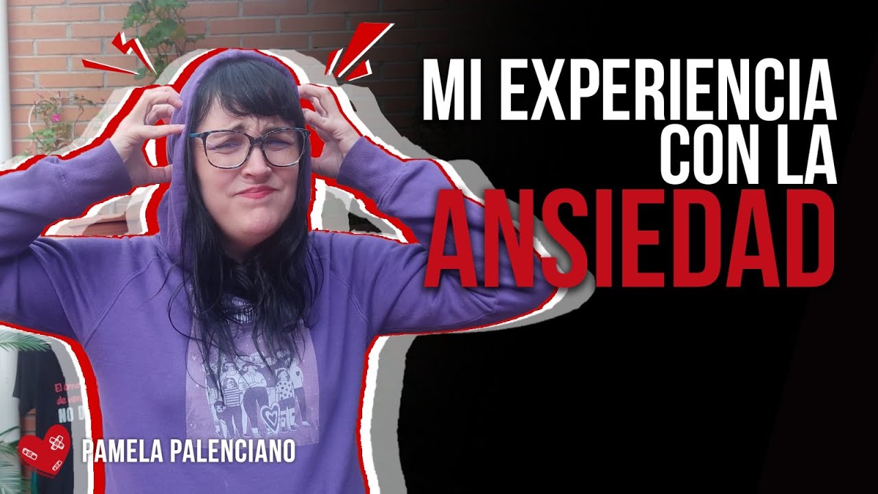 Mi experiencia con la ANSIEDAD - PAMELA PALENCIANO
