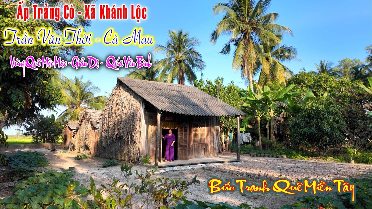 Nhìn Cảnh Nhớ Quê Nhà - ẤP TRẢNG CÒ XÃ KHÁNH LỘC TRẦN VĂN THỜI CÀ MAU Mộc Mạc, Giản Dị Đẹp Đến Lạ