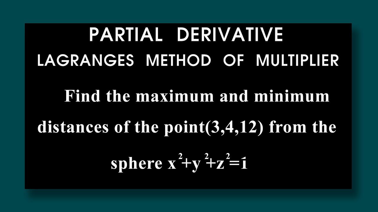Find maximum minimum distances of point (3 4 12) from sphere x^2+y^2+z^2=1Partial Differentiation