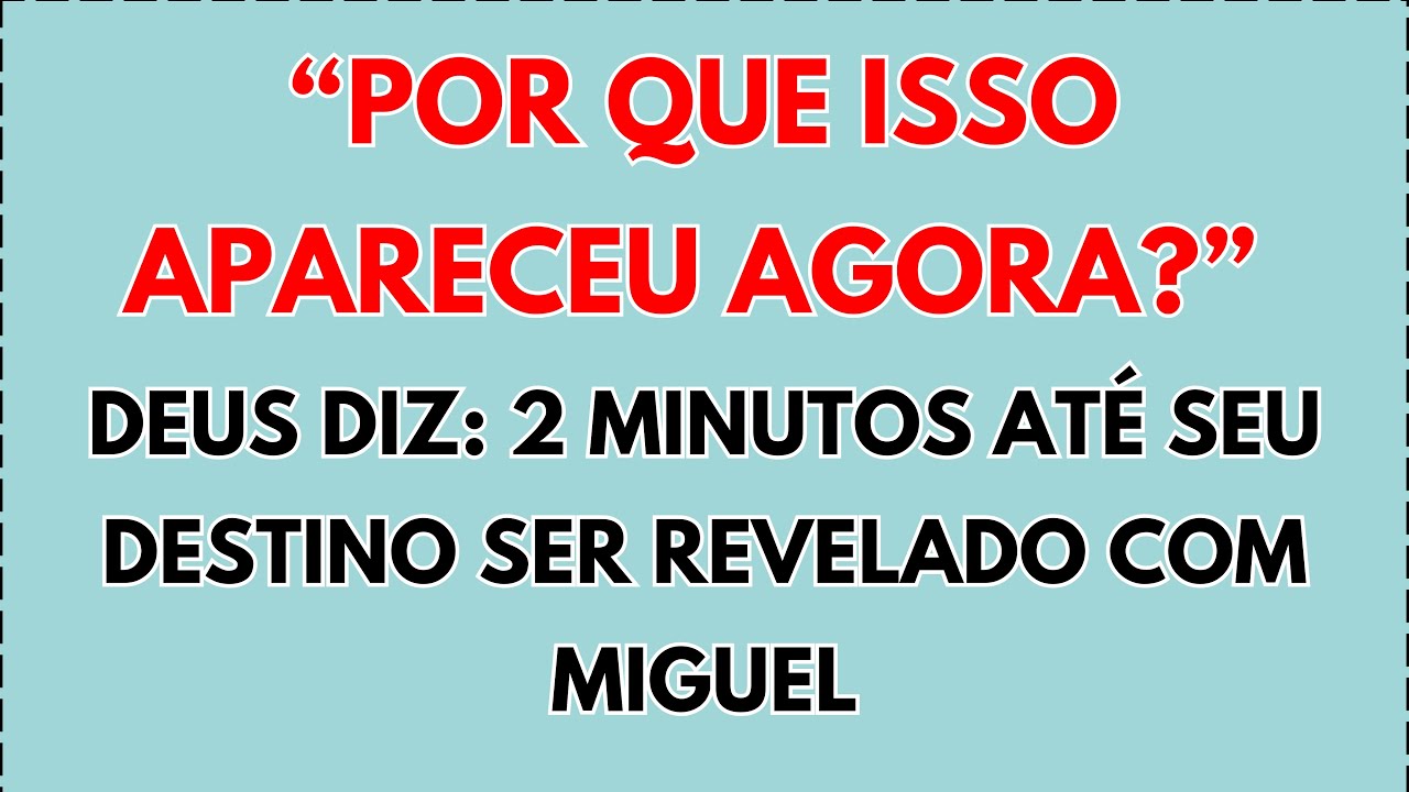 🛑 “POR QUE ISSO APARECEU AGORA?” DEUS DIZ: 2 MINUTOS ATÉ SEU DESTINO SER REVELADO COM MIGUEL...