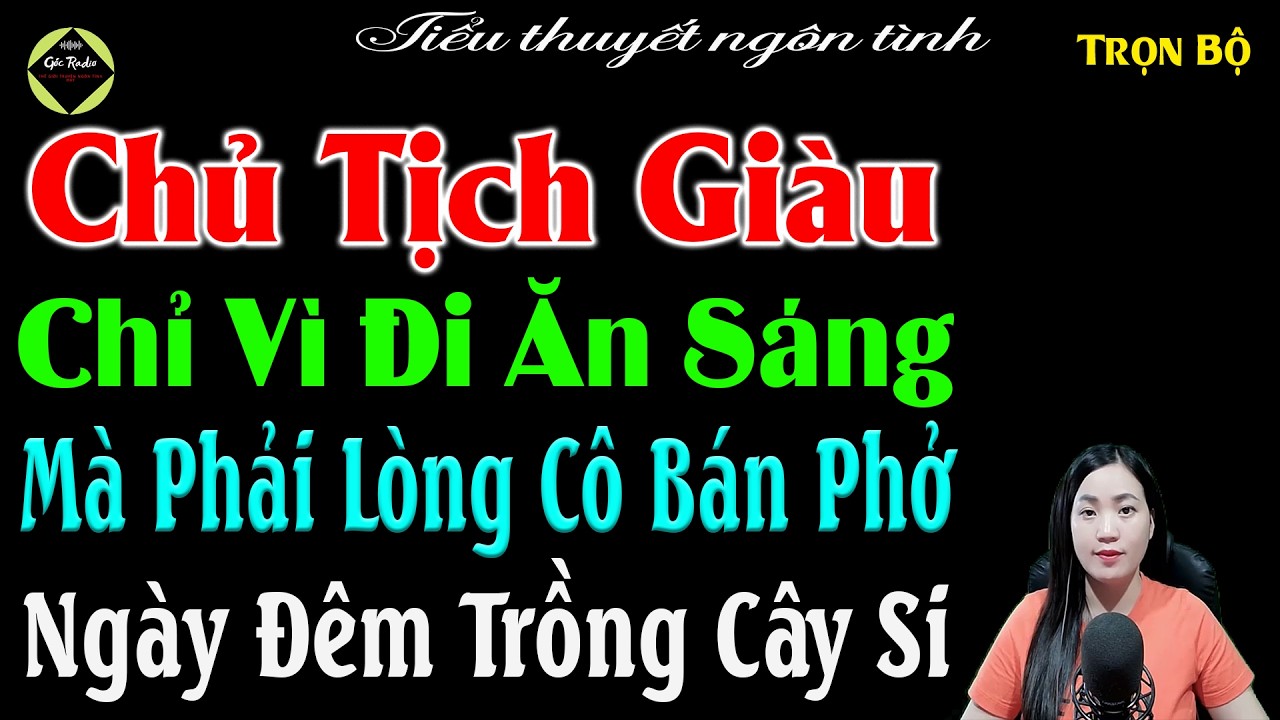 Chủ Tịch Giàu Chỉ Vì Đi Ăn Sáng Mà Phải Lòng Cô Bán Phở Ngày Đêm Trồng Cây Si - #mcthuha