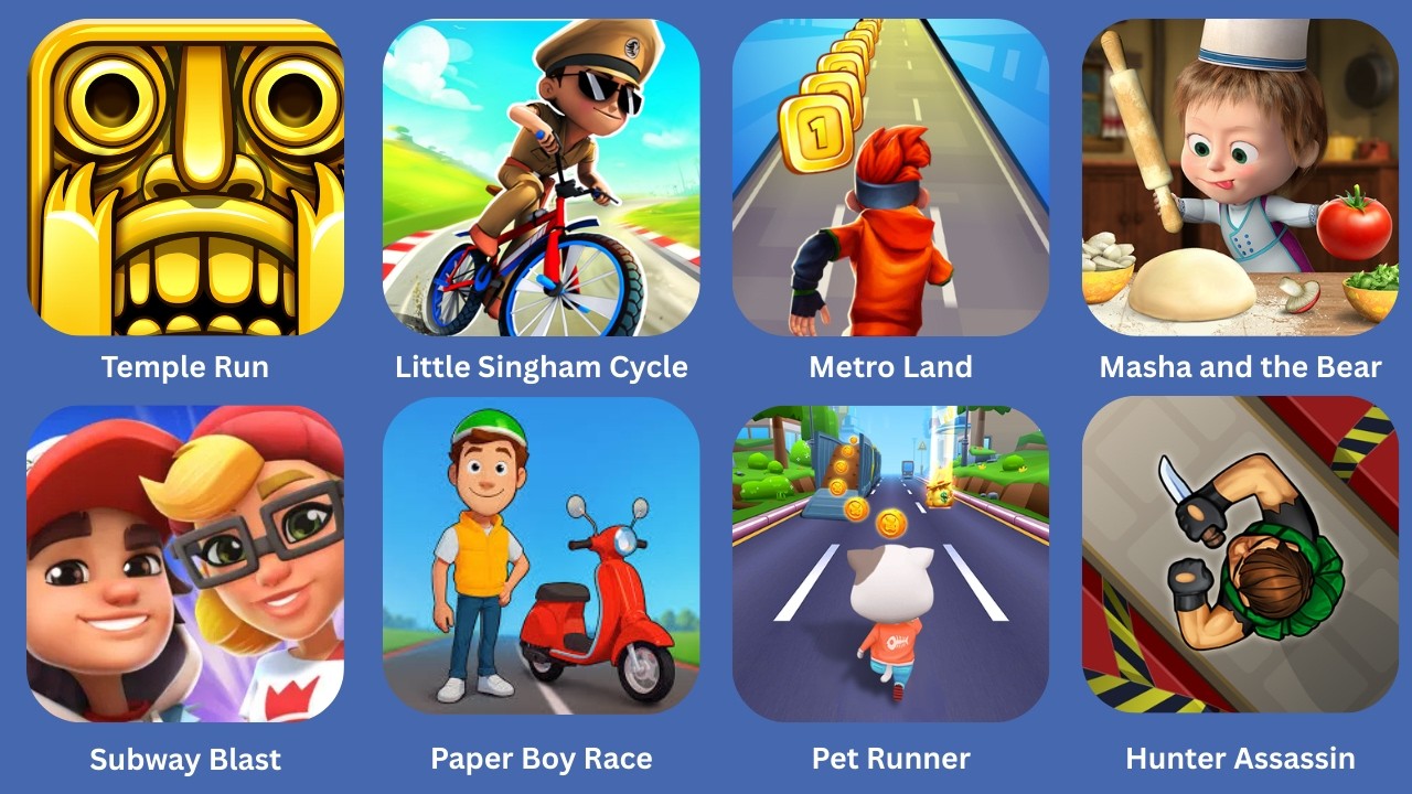 Temple Run,Little Singham Cycle,Metro Land,Masha And The Bear,Subway Blast, Paper Boy Race,Pet Runer