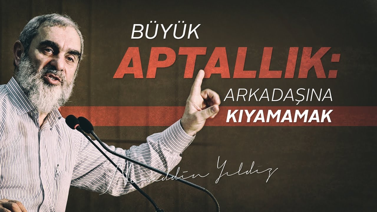 BÜYÜK APTALLIK: ARKADAŞINA KIYAMAMAK -Gazâlî Uyarıyor- | Nureddin Yıldız