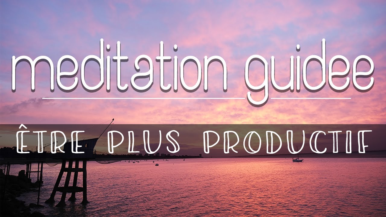 M&eacute;ditation guid&eacute;e - &Ecirc;tre plus productif | Retrouver la motivation