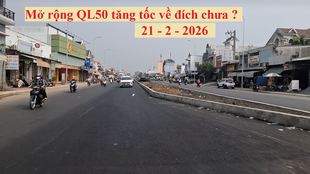 MỞ RỘNG QUỐC LỘ 50 TĂNG TỐC VỀ ĐÍCH CHƯA ? ( 21 - 2 - 2026 )