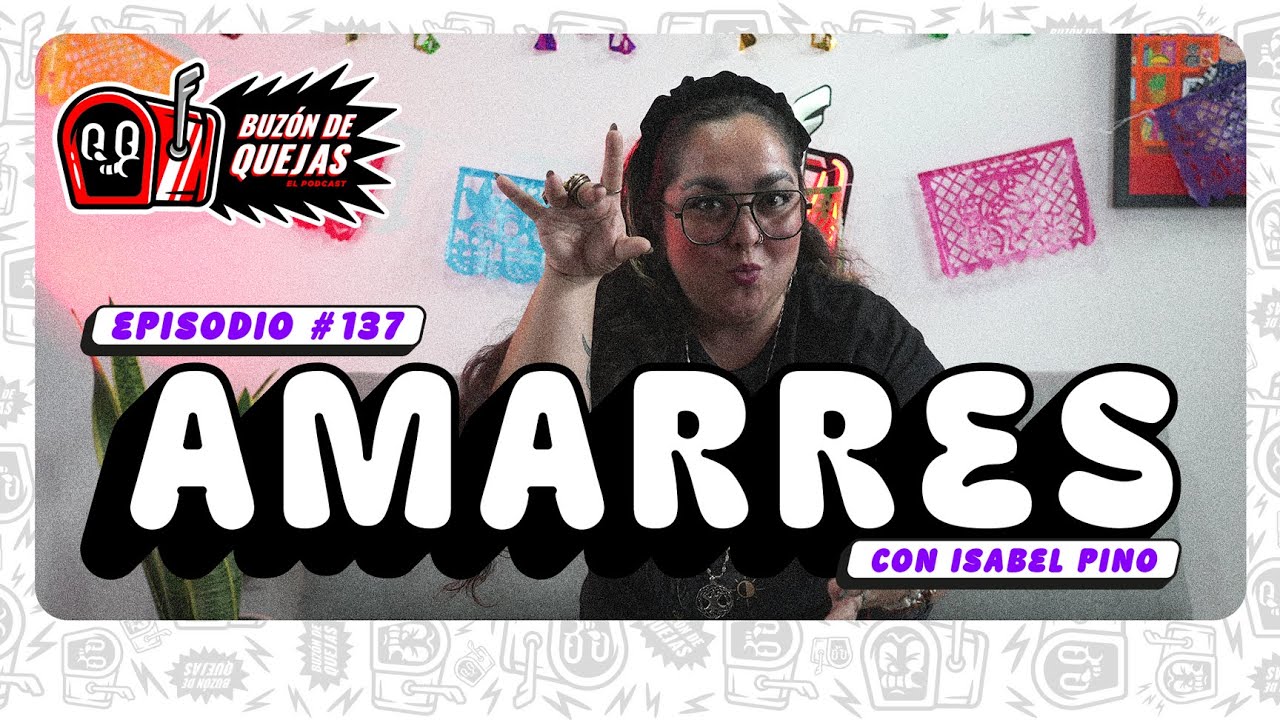 Buzón de quejas / Episodio 137 / Amarres (Con Isabel Pino Flores)