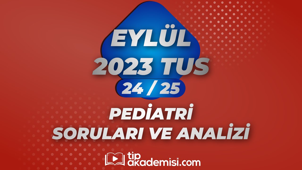 TUS PEDİATRİ 2023 EYLÜL SORULARI VE REFERANSLARI | DR. MEHMET ŞİRİN KAYA