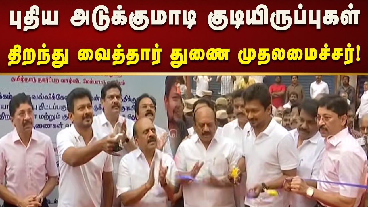 சென்னையில் புதிய அடுக்குமாடி குடியிருப்புகள் திறந்து வைத்தார் துணை முதலமைச்சர்! | Tamilnadu