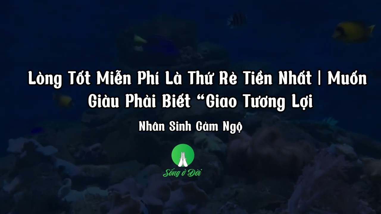 Lòng Tốt Miễn Phí Là Thứ Rẻ Tiền Nhất | Muốn Giàu Phải Biết “Giao Tương Lợi”