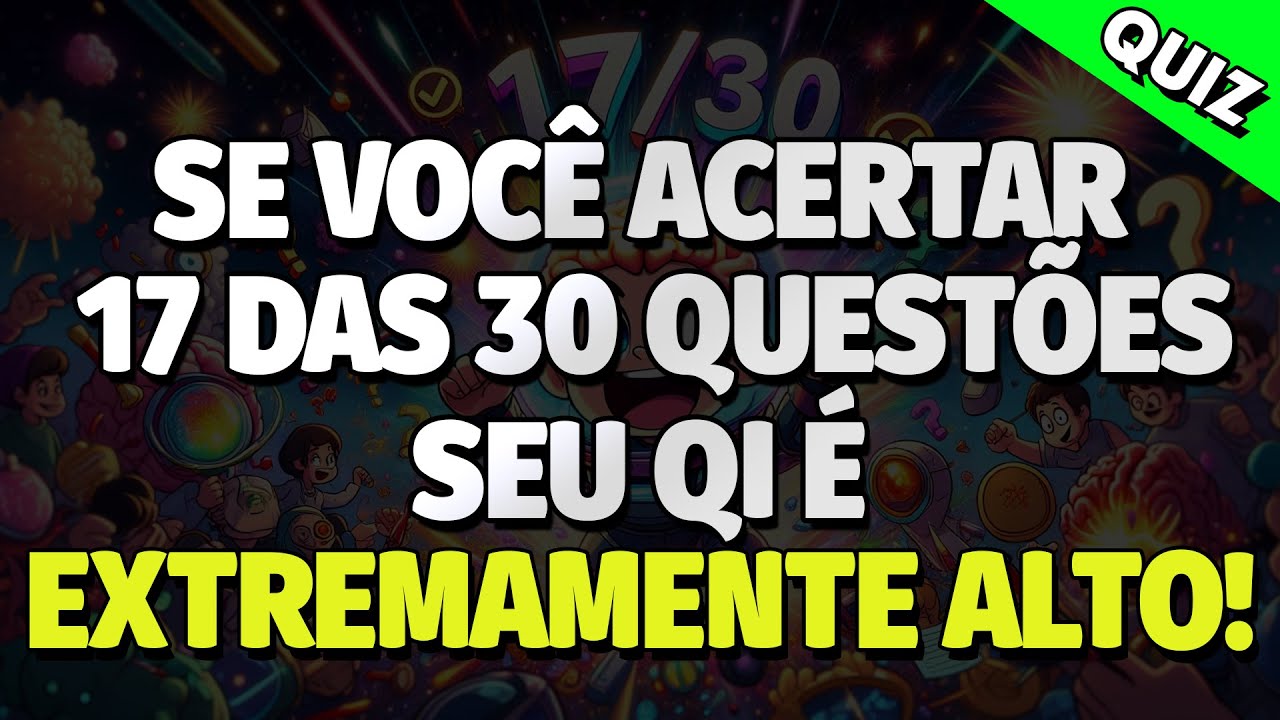 Seu QI É EXTREMAMENTE ALTO Se Você ACERTAR 17 Das 30 Perguntas! | QUIZ CONHECIMENTOS GERAIS