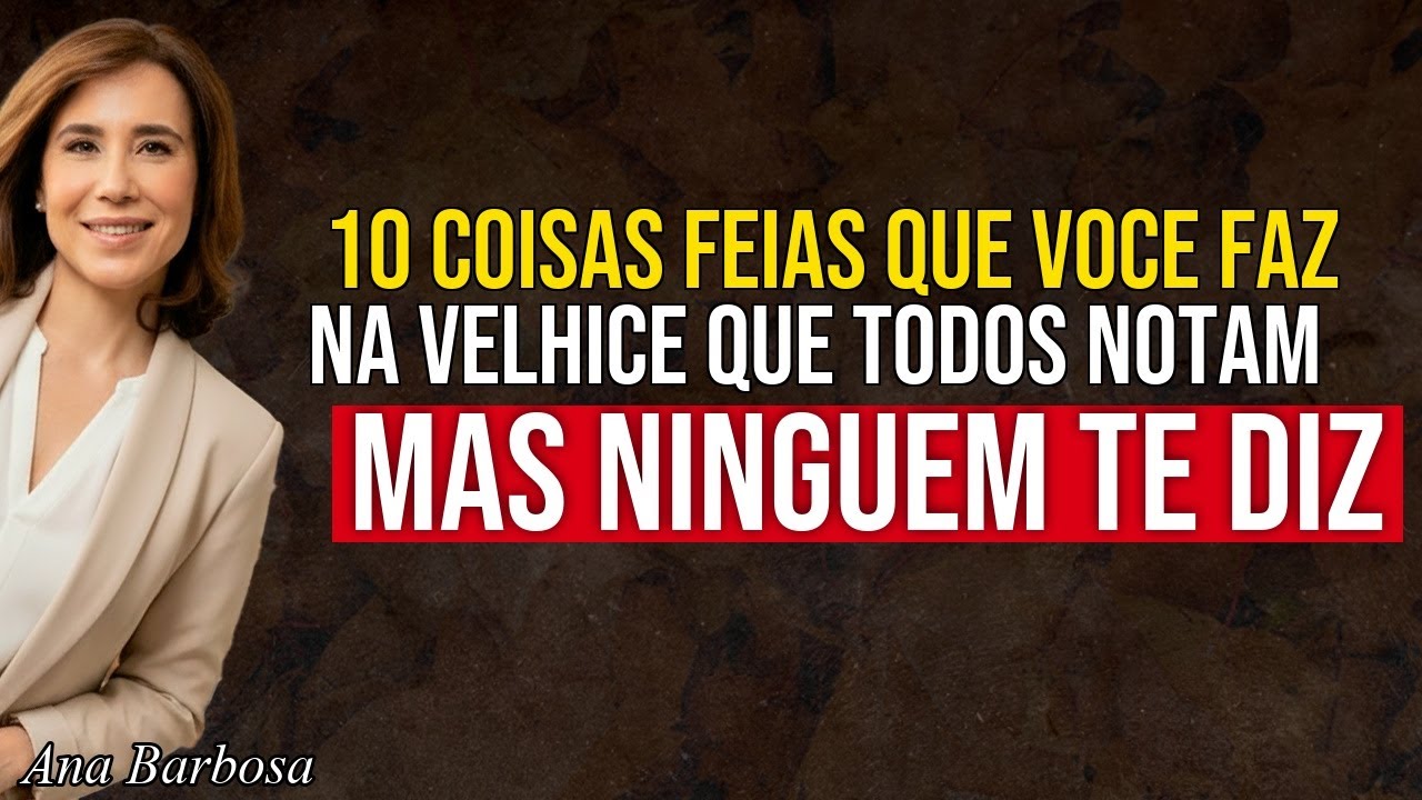 10 Hábitos Feios na Velhice que Incomodam as Pessoas (Mas Ninguém te Conta) | Ana Beatriz Barbosa