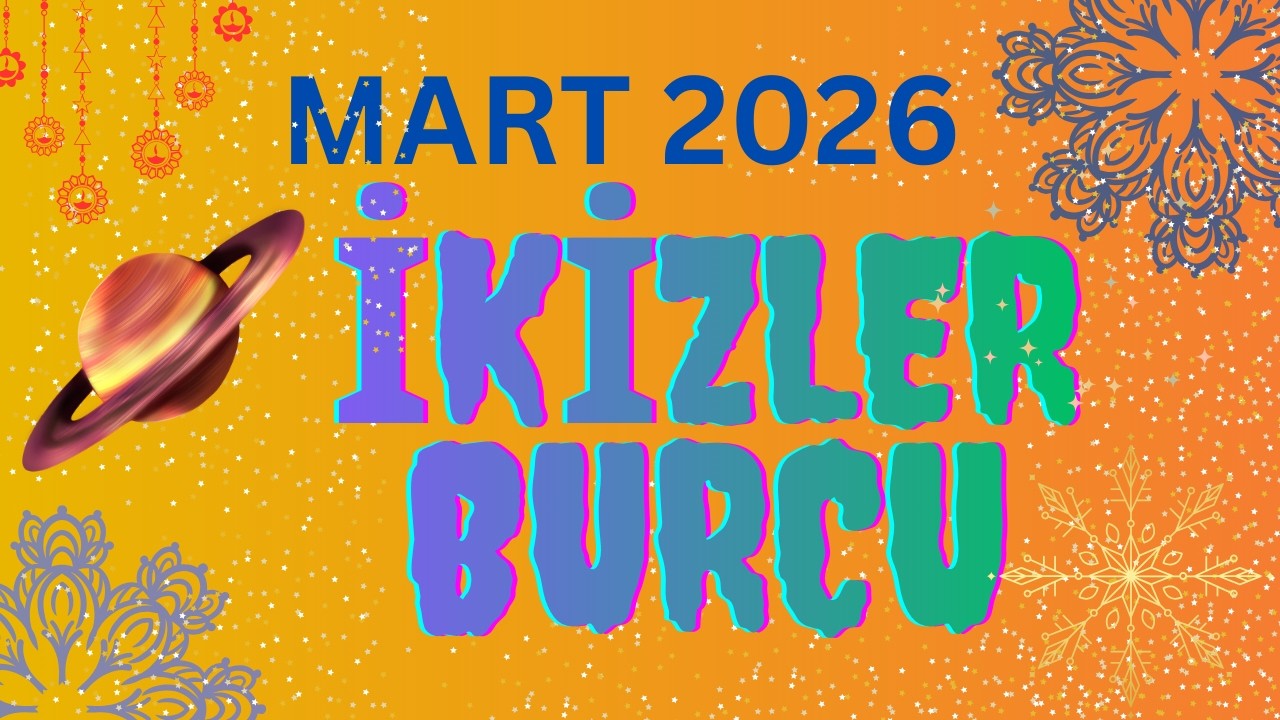 MART 2026 İKİZLER BURCU YORUMLARI