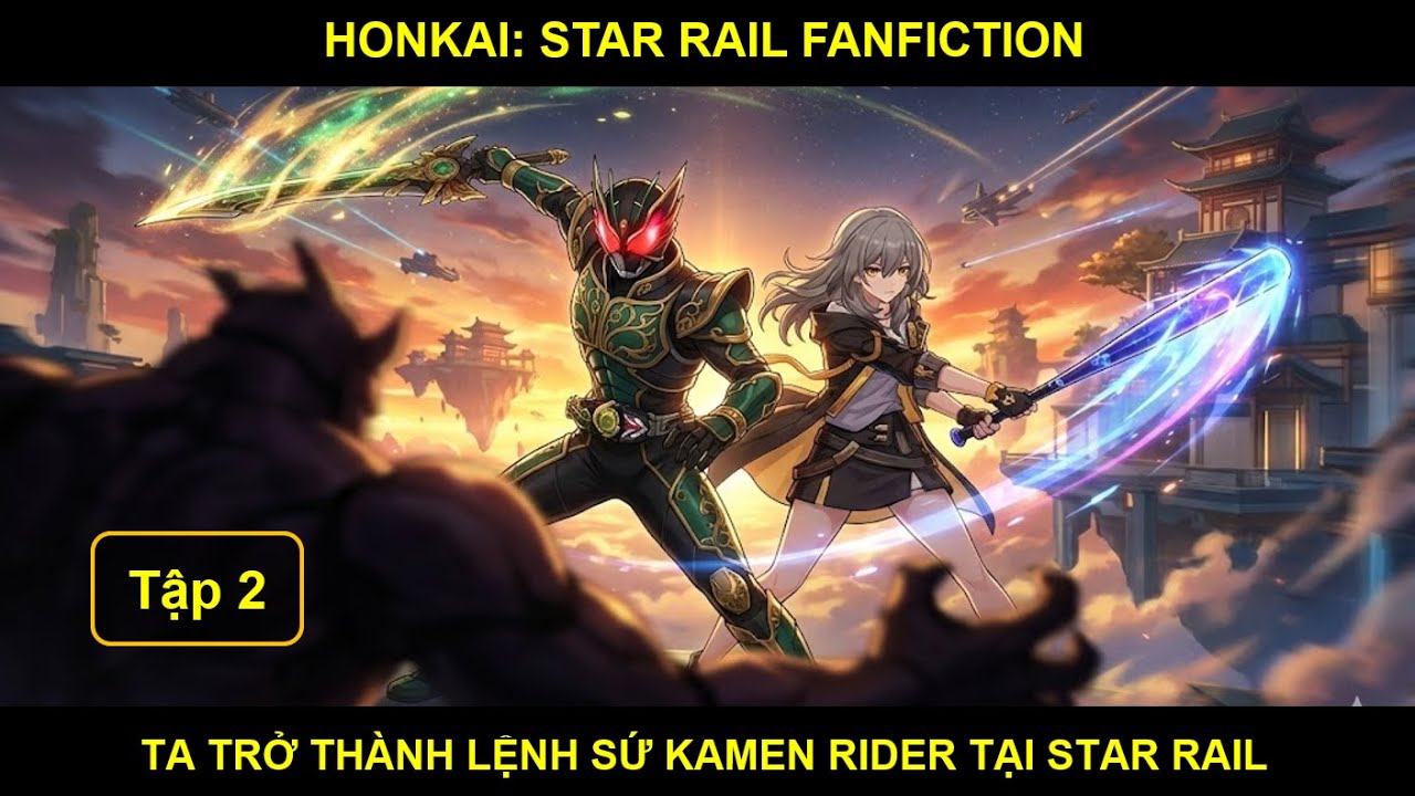 [Honkai: Star Rail Fanfic] Xuyên Không, Ta Trở Thành Lệnh Sứ Kamen Rider Tại Star Rail - Tập 2
