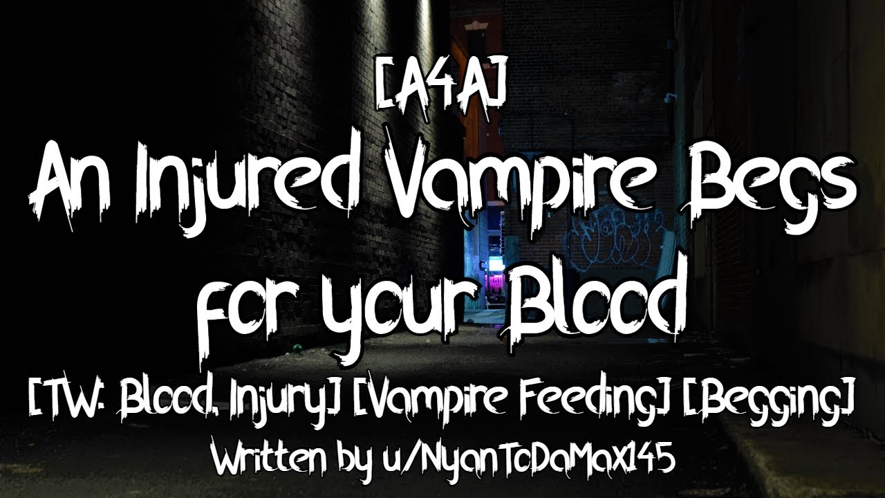 [A4A] An Injured Vampire Begs for your Blood [TW: Blood, Injury] [Vampire Feeding] [Begging]