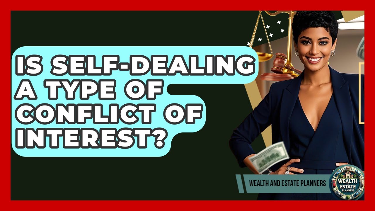 Is Self-dealing A Type Of Conflict Of Interest? - Wealth and Estate Planners