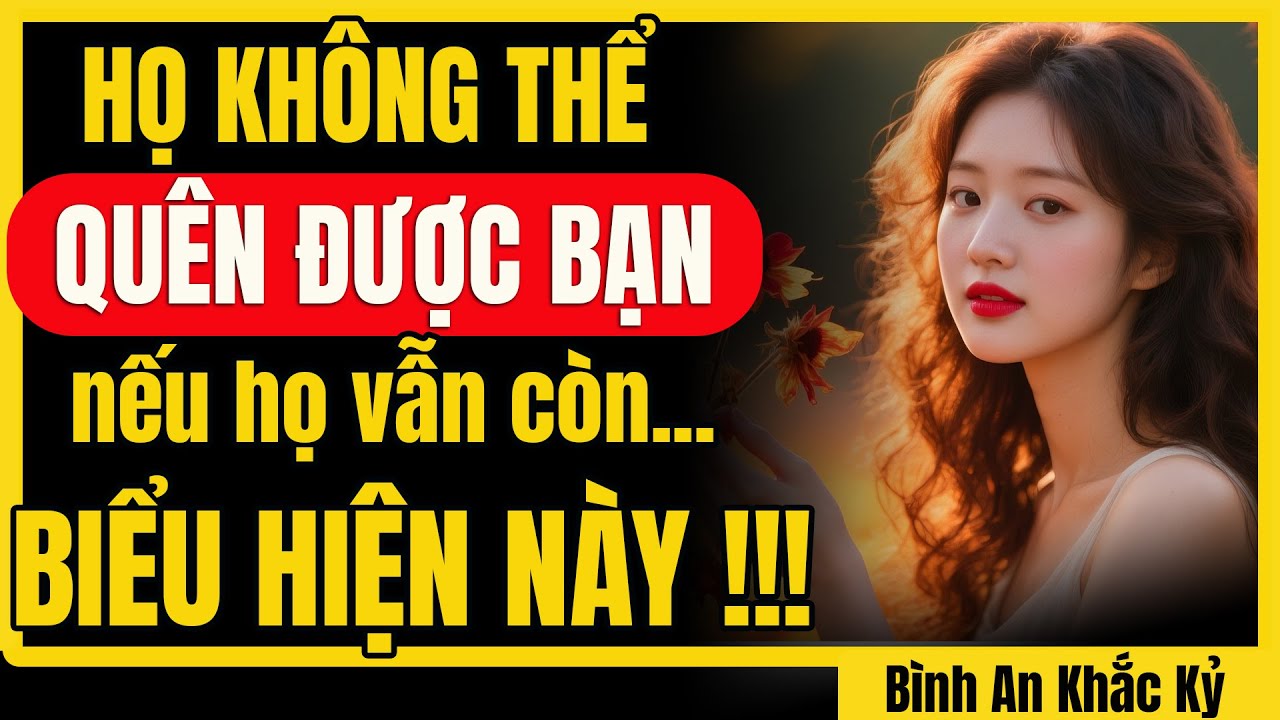 Họ không thể quên bạn đâu, nếu sự việc này xảy ra..họ vẫn còn YÊU bạn | Bình An Khắc Kỷ