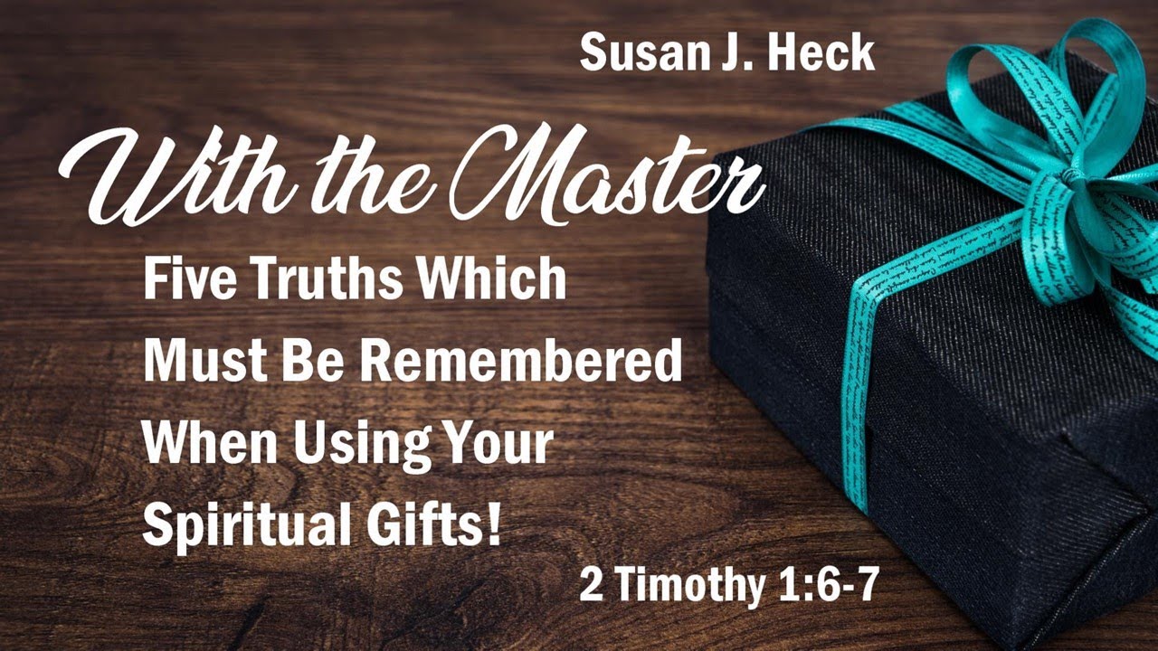 5 Truths Which Must Be Remembered When Using Your Spiritual Gifts! Susan Heck