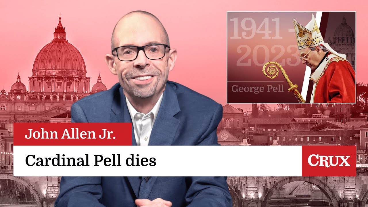 Death of Cardinal Pell - his life and legacy: Last Week in the Church with John Allen Jr.