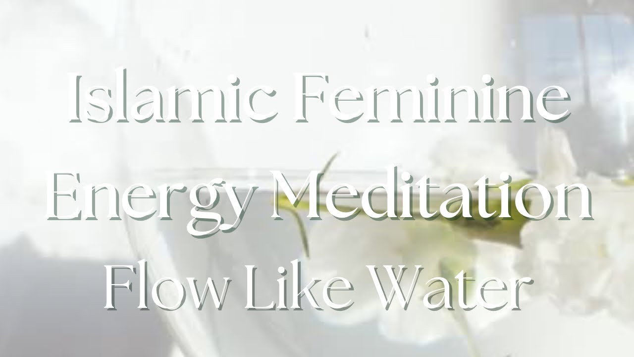 Islamic Meditation for the Feminine Soul | Flow Like Water