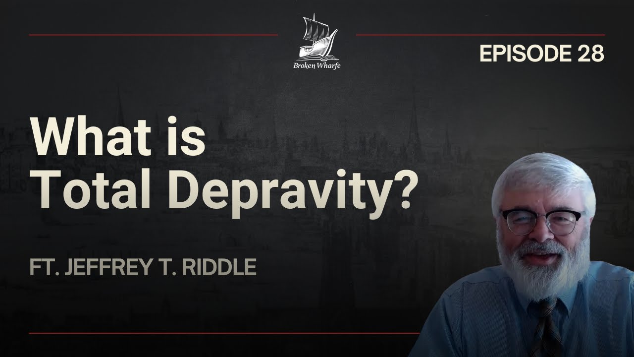 EP 28: What is Total Depravity? Ft. Jeffrey T. Riddle