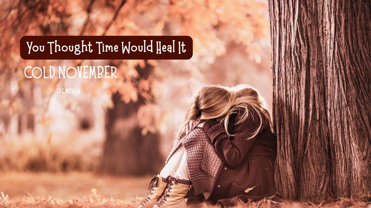 Cold November - Tre Moon | You Thought Time Would Heal It