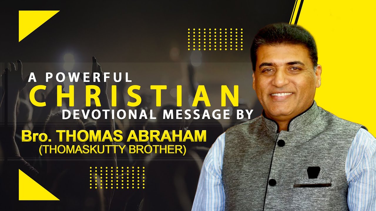 A Powerful Christian Devotional Message by Bro. THOMAS ABRAHAM (THOMASKUTTY BROTHER)
