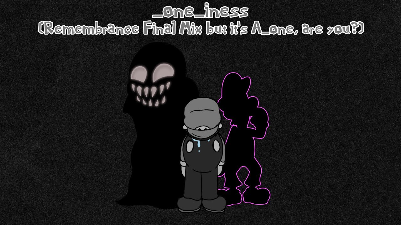 _one_iness (Remembrance Final Mix but it's A_one, are you?)