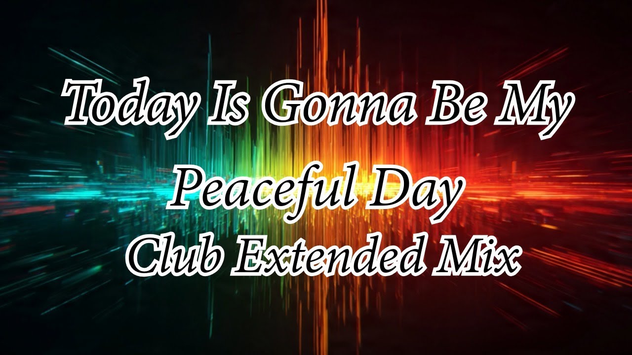 Today Is Gonna Be My Peaceful Day (Club Extended Mix) 
