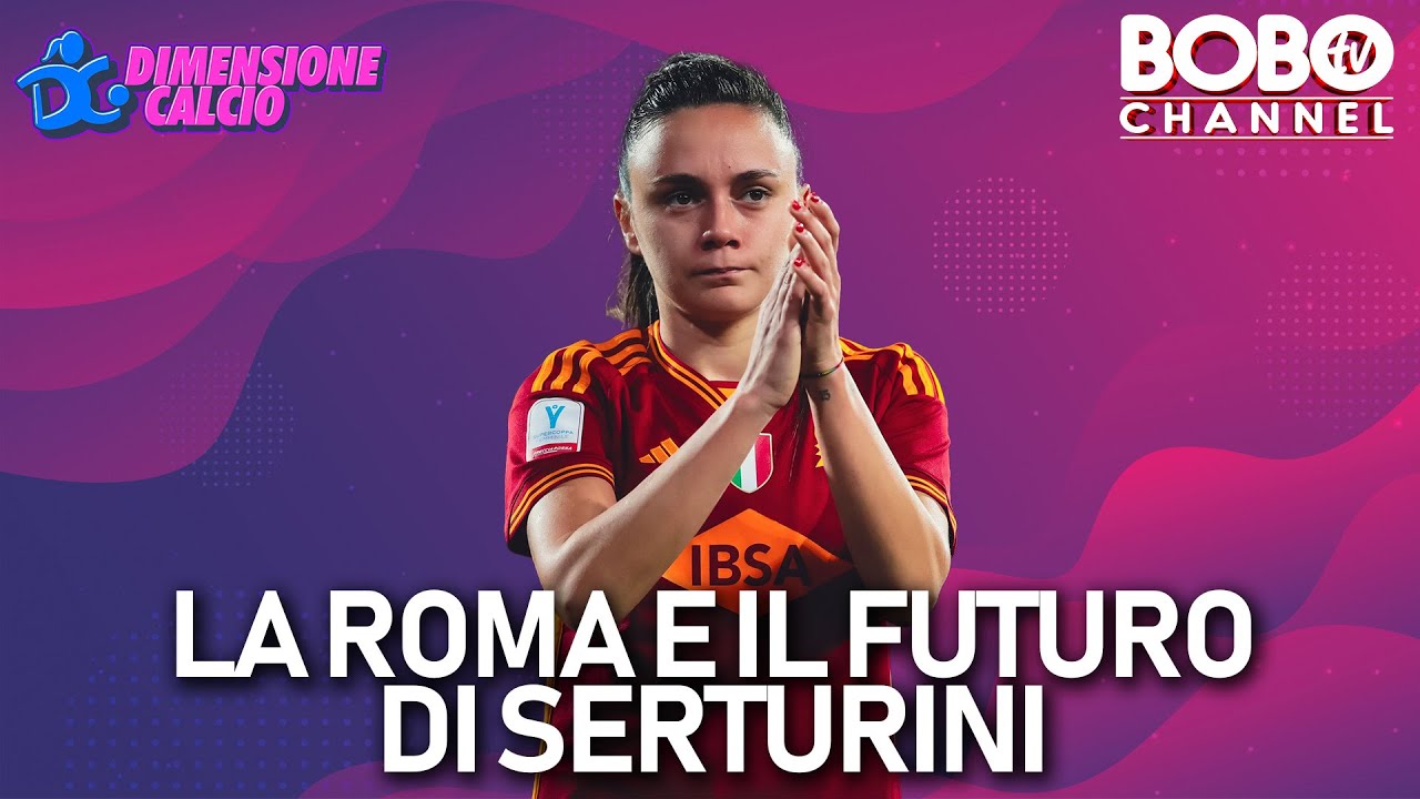 La Roma e il futuro di Serturini | Dimensione Calcio