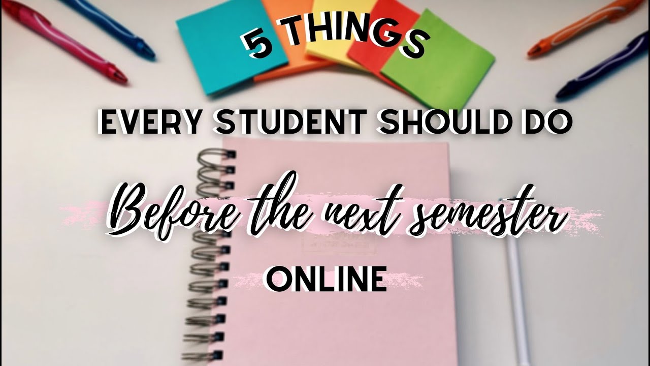 5 THINGS EVERY STUDENT SHOULD DO BEFORE THE NEXT SEMESTER ONLINE