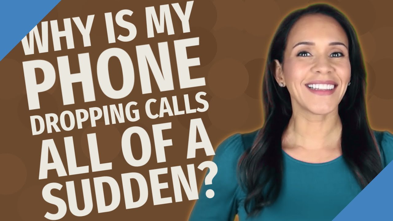 Why is my phone dropping calls all of a sudden?