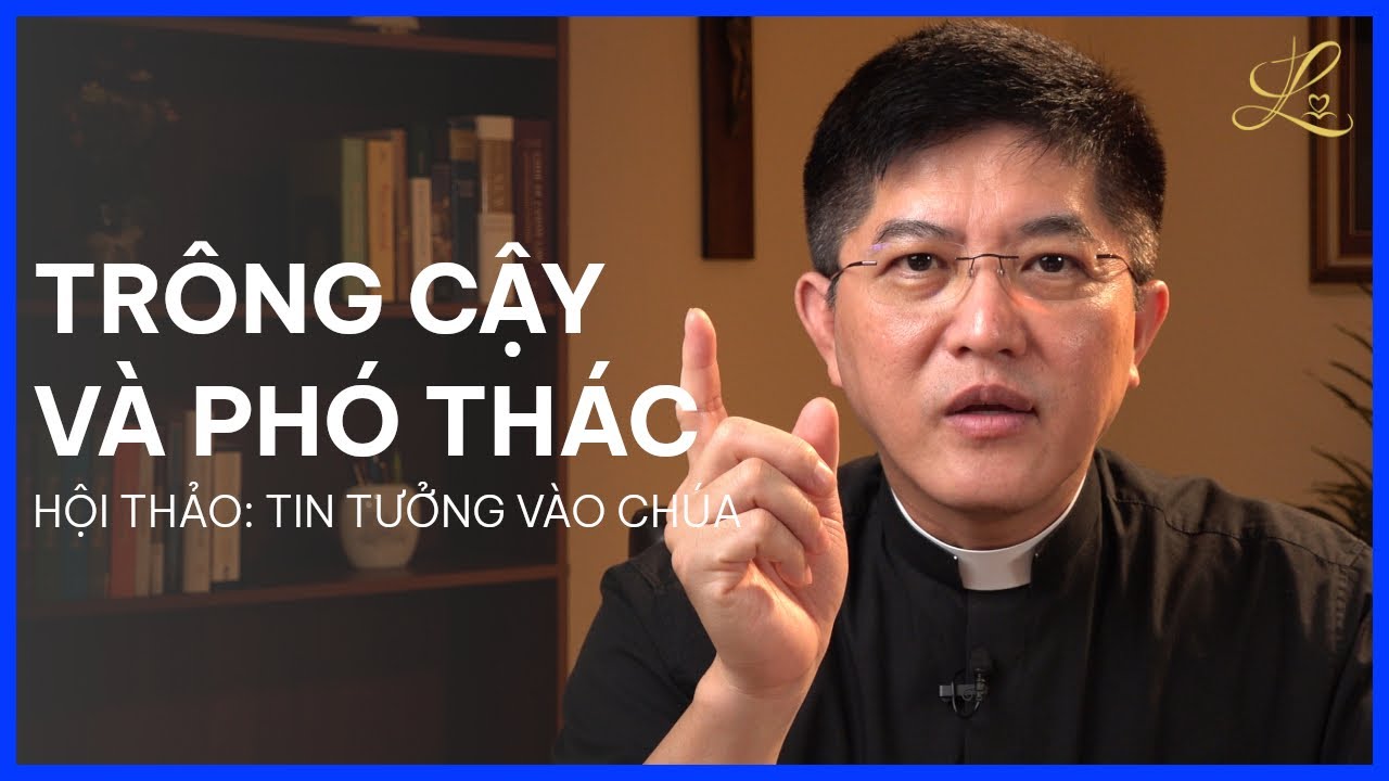 TRÔNG CẬY VÀ PHÓ THÁC - Hội Thảo: Tin Tưởng Vào Chúa | Lm. Đaminh Giuse Nguyễn Thiết Thắng