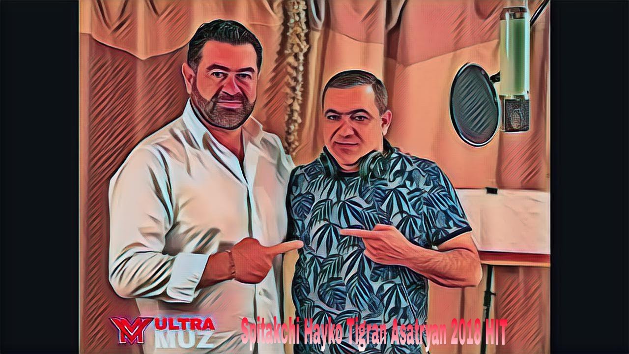 Tigran Asatryan and Spitakchi Hayko-Garun Garun 2018 HIT