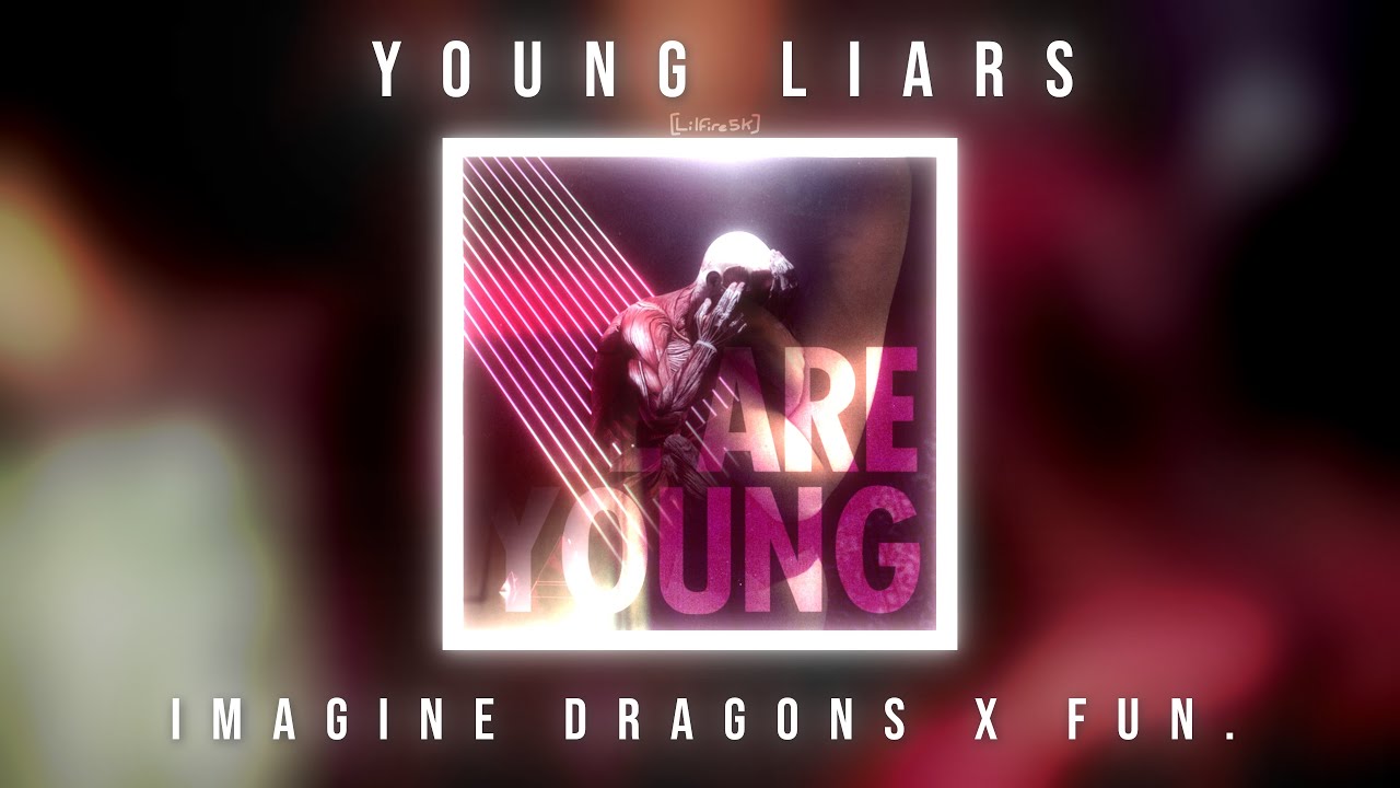 Young Liars (A New World Demo) // Imagine Dragons × fun. // Bad Liar × We Are Young // Lilfire5k