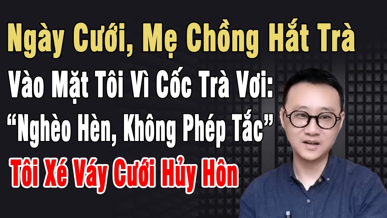 Ngày Cưới, Mẹ Chồng Hắt Trà Vào Mặt Tôi: “Nghèo Hèn, Không Phép Tắc”. Tôi Xé Váy Cưới Hủy Hôn