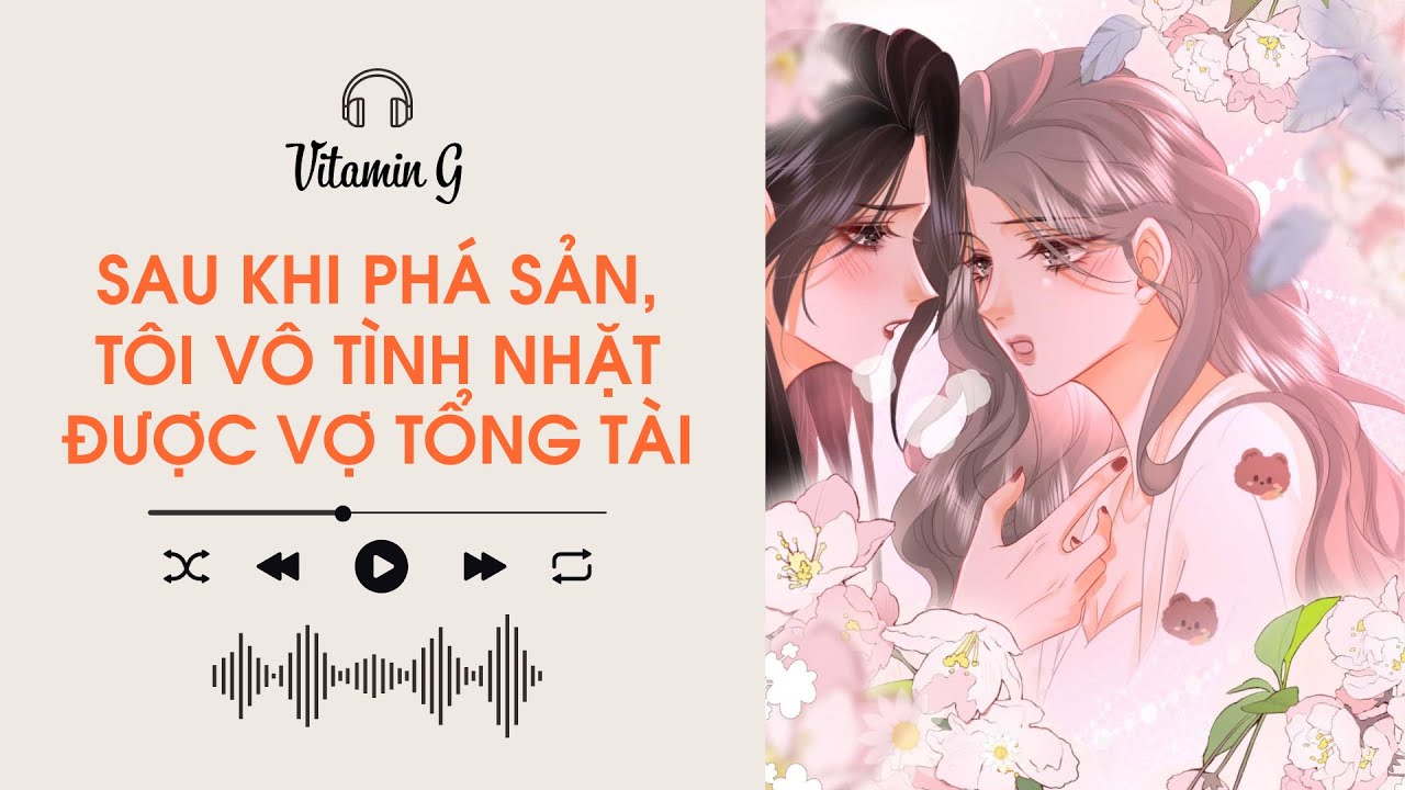 Sau Khi Phá Sản, Tôi Vô Tình Nhặt Được Vợ Tổng Tài | Truyện Girl love | Audio BHTT