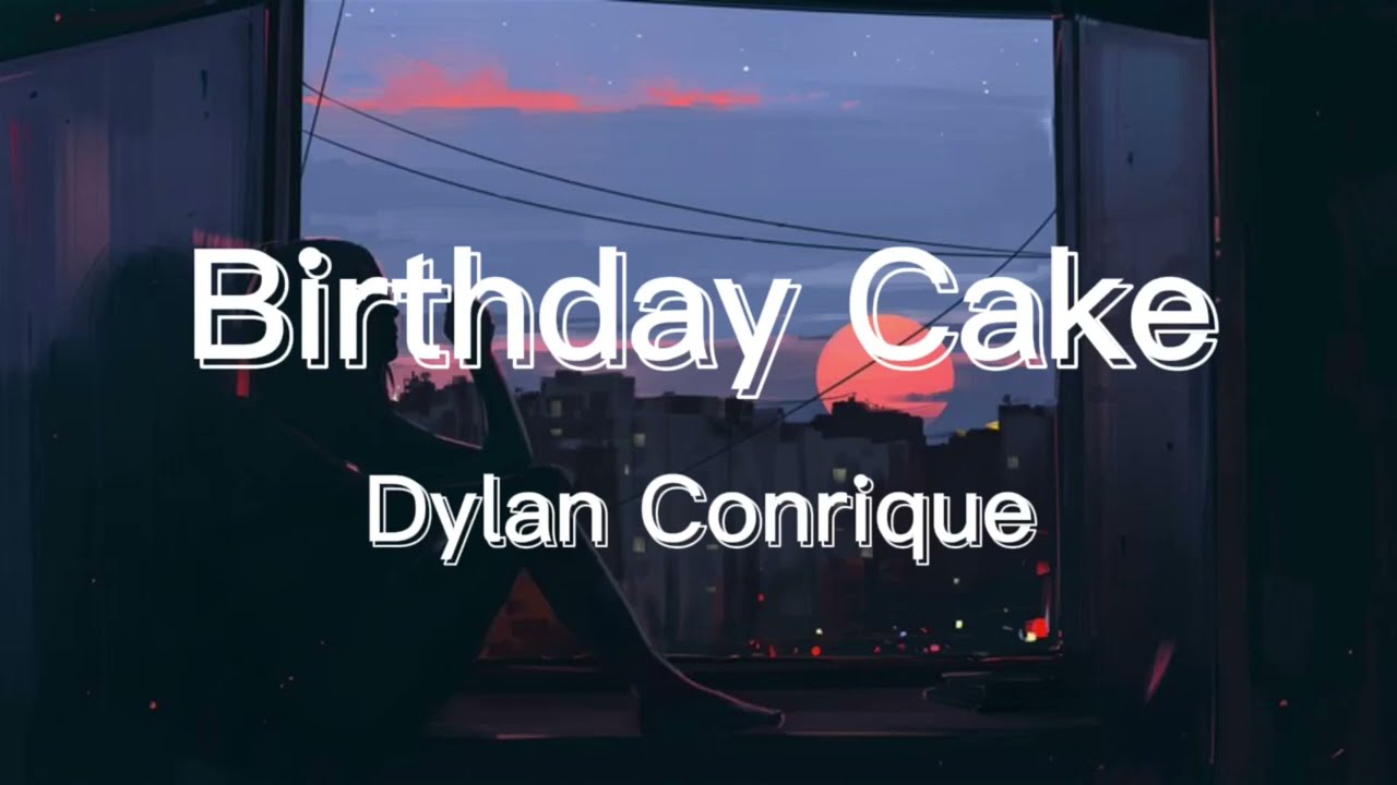 Dylan Conrique - Birthday Cake (Lyrics)