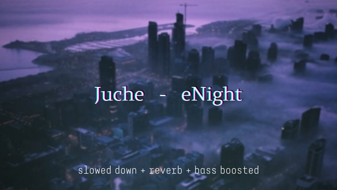 Juche - eNight {slowed down + reverb + bass boosted}