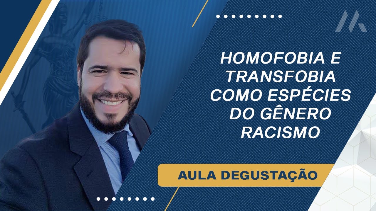 HOMOFOBIA E TRANSFOBIA COMO ESPÉCIES DE RACISMO - MASTER JURIS | DEGUSTAÇÃO - PROF: EDÉZIO RAMOS