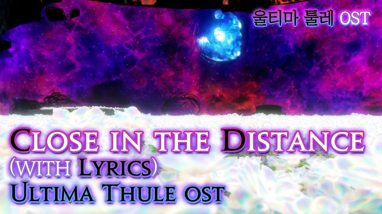 [파이널 판타지14] - (가사/번역) Close in the Distance(with Lyrics), 울티마 툴레 OST / FFXIV Ultima Thule OST