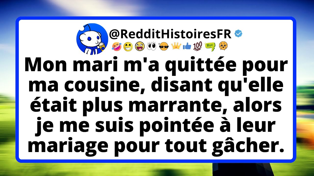 Mon mari m'a quittée pour ma cousine, disant qu'elle était plus marrante, alors je me suis pointée.