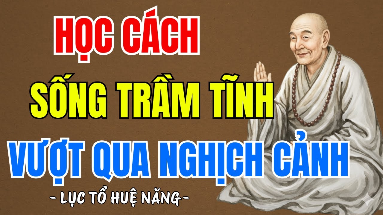 LỤC TỔ HUỆ NĂNG : Học cách sống trầm tĩnh, vượt qua nghịch cảnh khổ đau, nên nghe 1 lần | PTLTHL