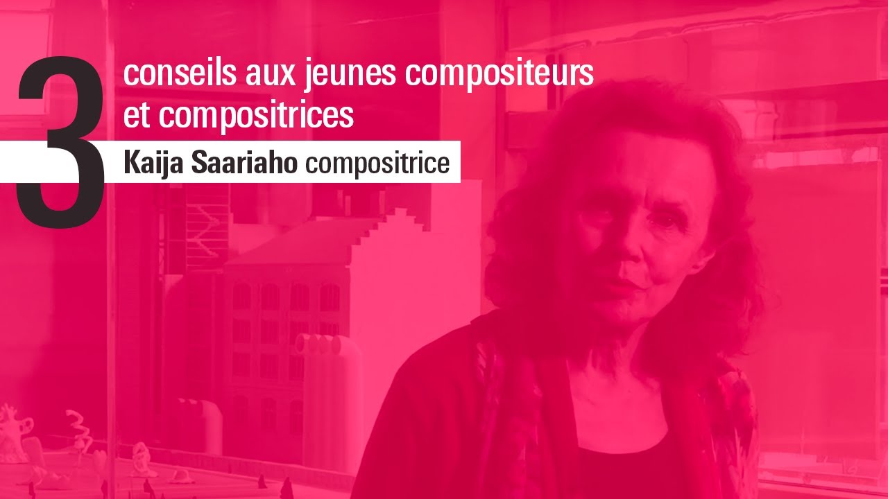 Les 3 conseils de Kaija Saariaho, compositrice