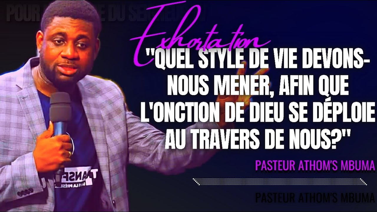 🎤QUEL STYLE DE VIE DEVONS-NOUS MENER, AFIN QUE L'ONCTION DE DIEU...|PST. ATHOM'S MBUMA |EXHORTATION