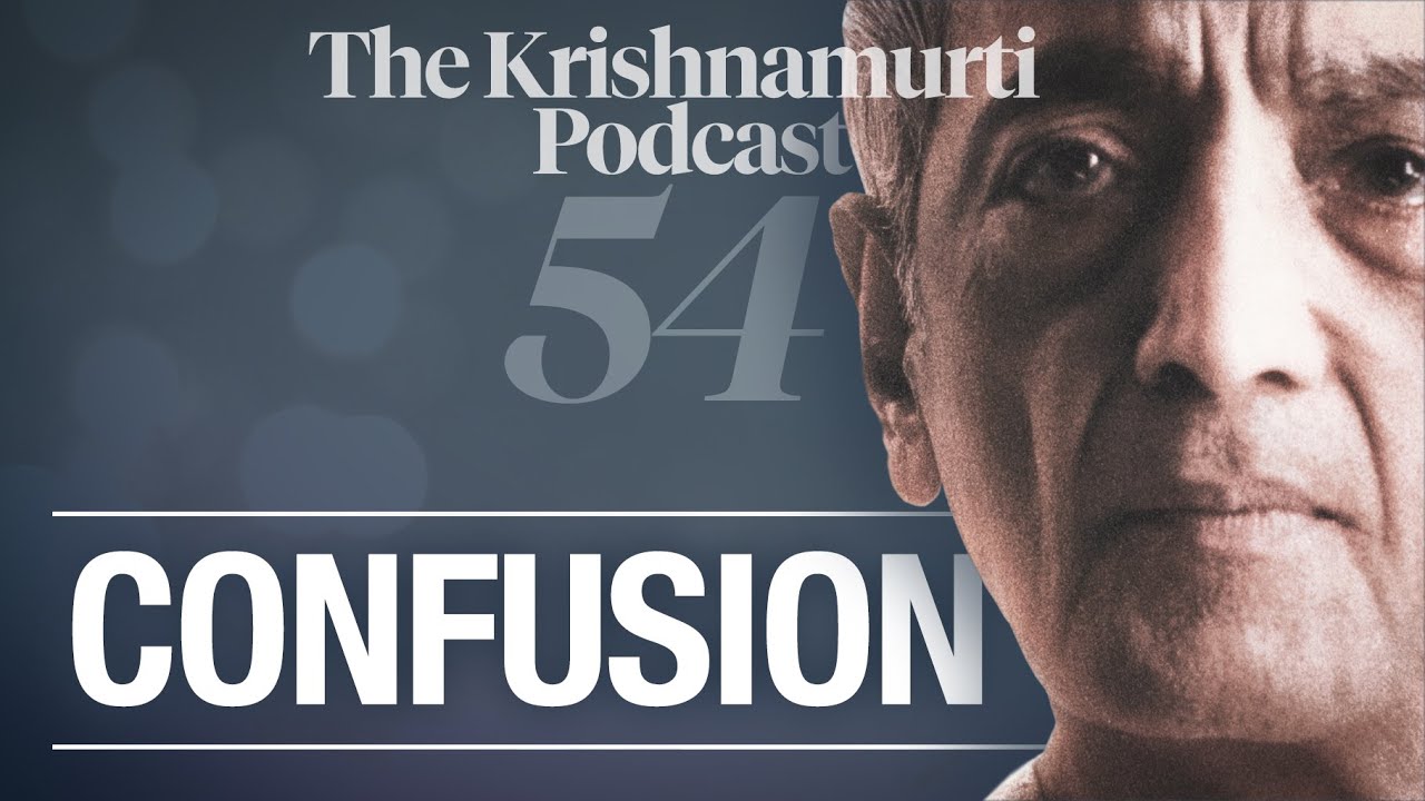 The Krishnamurti Podcast - Ep. 54 - Krishnamurti on Confusion