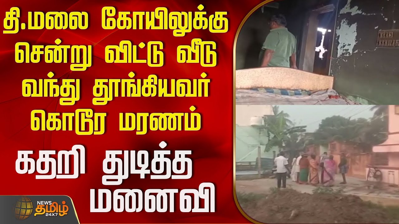 Fire Accident | தி.மலை கோயிலுக்கு சென்று விட்டு வீடு வந்து தூங்கியவர் கொடூர மரணம்-கதறி துடித்த மனைவி