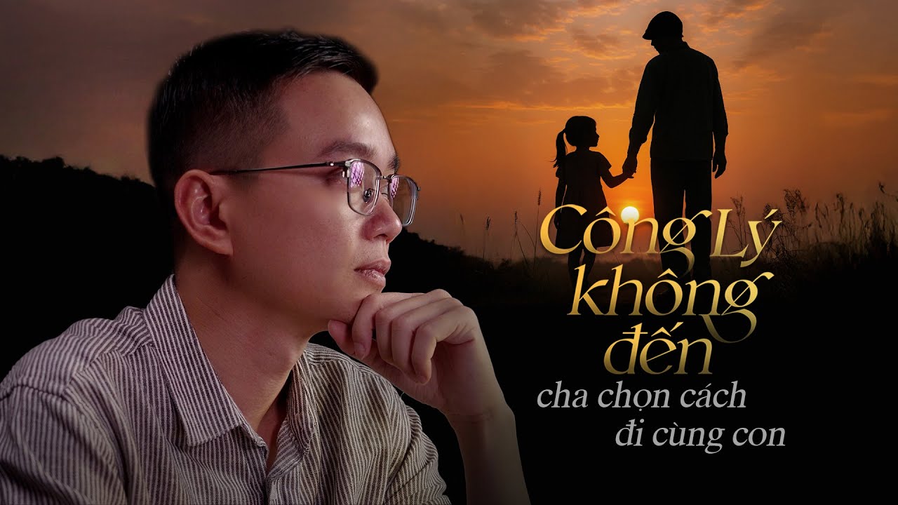 CÔNG LÝ KHÔNG ĐẾN, CHA ĐI CÙNG CON  - Người Kể Chuyện Đời #13