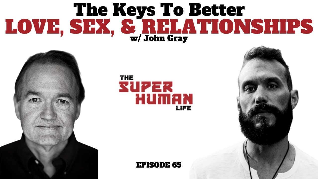 Keys To BETTER Love, Sex, & Relationships w/ John Gray | THE SUPER HUMAN LIFE EP. 65